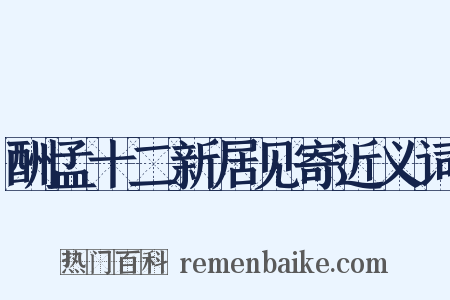酬孟十二新居见寄近义词是什么意思的图片